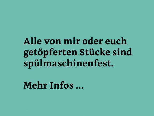 Alle getöpferten Stücke sind spülmaschinenfest.